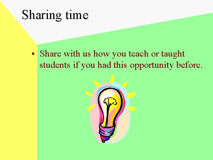 Sharing time • Share with us how you teach or taught students if you