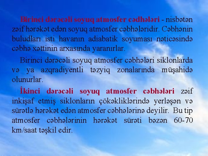 Birinci dərəcəli soyuq atmosfer cədhələri - nisbətən zəif hərəkət edən soyuq atmosfer cəbhələridir. Cəbhənin