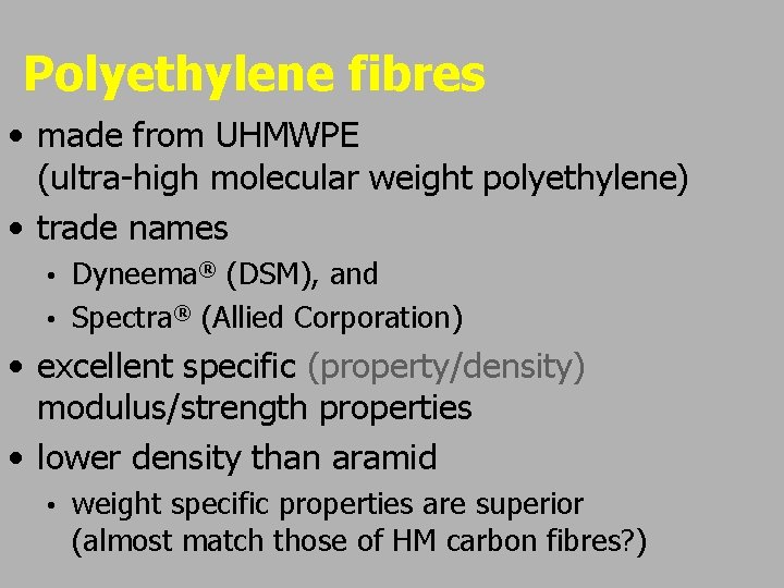 Polyethylene fibres • made from UHMWPE (ultra-high molecular weight polyethylene) • trade names Dyneema®