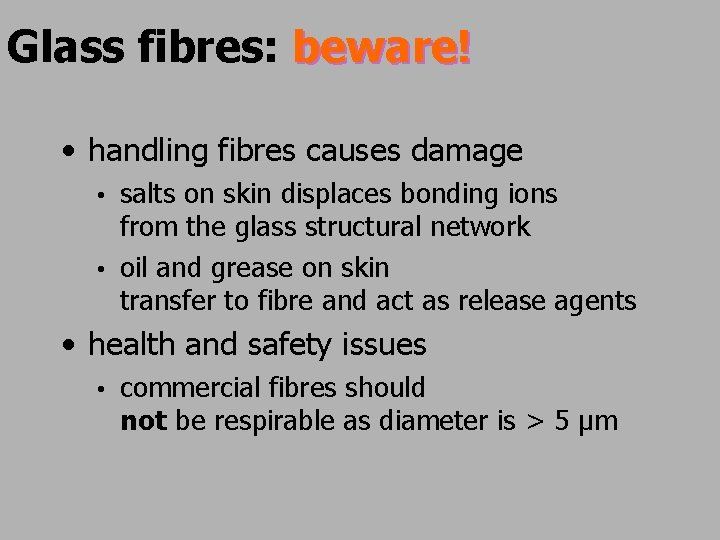 Glass fibres: beware! • handling fibres causes damage salts on skin displaces bonding ions