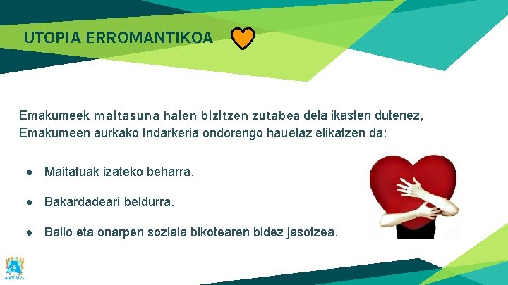 UTOPIA ERROMANTIKOA Emakumeek maitasuna haien bizitzen zutabea dela ikasten dutenez, Emakumeen aurkako Indarkeria ondorengo