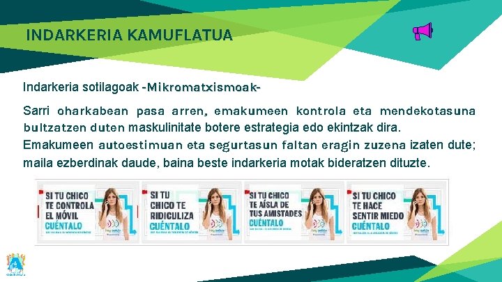 INDARKERIA KAMUFLATUA Indarkeria sotilagoak -Mikromatxismoak. Sarri oharkabean pasa arren, emakumeen kontrola eta mendekotasuna bultzatzen