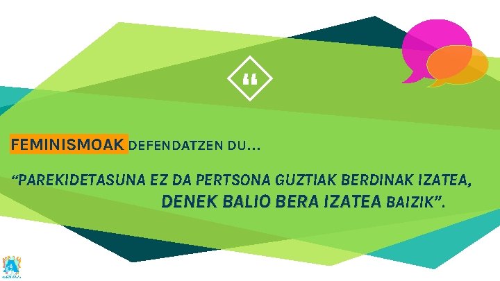 “ FEMINISMOAK DEFENDATZEN DU… “PAREKIDETASUNA EZ DA PERTSONA GUZTIAK BERDINAK IZATEA, DENEK BALIO BERA