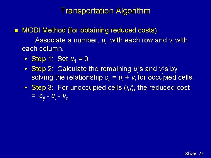 Transportation Algorithm n MODI Method (for obtaining reduced costs) Associate a number, ui, with Transportation Algorithm n MODI Method (for obtaining reduced costs) Associate a number, ui, with