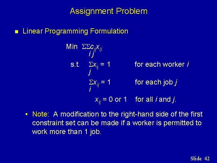 Assignment Problem n Linear Programming Formulation Min cijxij ij s. t. xij = 1 Assignment Problem n Linear Programming Formulation Min cijxij ij s. t. xij = 1