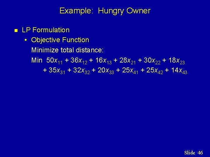 Example: Hungry Owner n LP Formulation • Objective Function Minimize total distance: Min 50 Example: Hungry Owner n LP Formulation • Objective Function Minimize total distance: Min 50