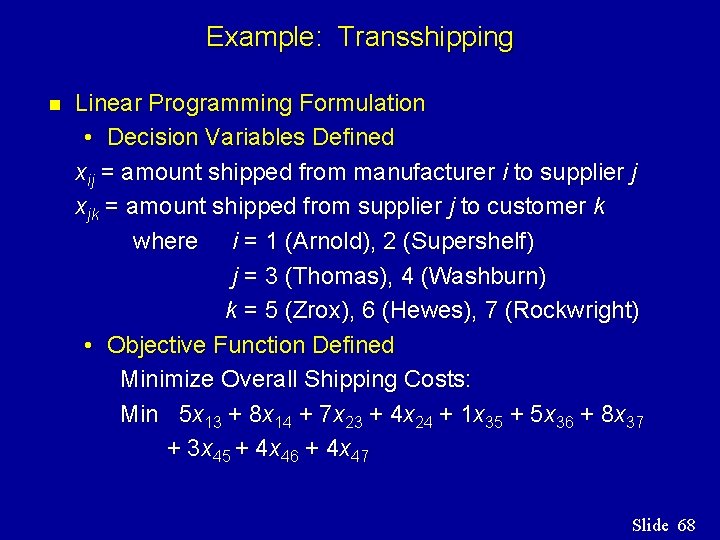 Example: Transshipping n Linear Programming Formulation • Decision Variables Defined xij = amount shipped Example: Transshipping n Linear Programming Formulation • Decision Variables Defined xij = amount shipped