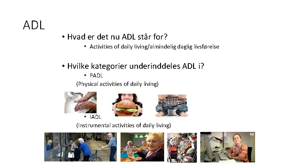 ADL • Hvad er det nu ADL står for? • Activities of daily living/almindelig