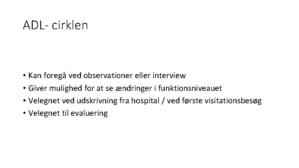 ADL- cirklen • Kan foregå ved observationer eller interview • Giver mulighed for at