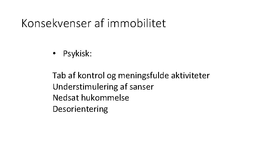 Konsekvenser af immobilitet • Psykisk: Tab af kontrol og meningsfulde aktiviteter Understimulering af sanser