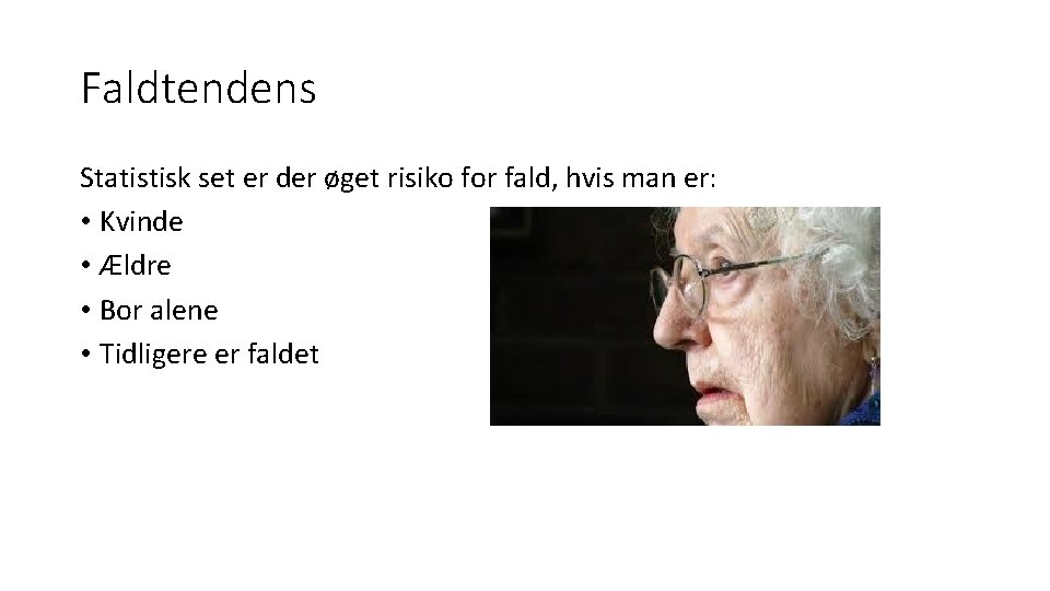 Faldtendens Statistisk set er der øget risiko for fald, hvis man er: • Kvinde