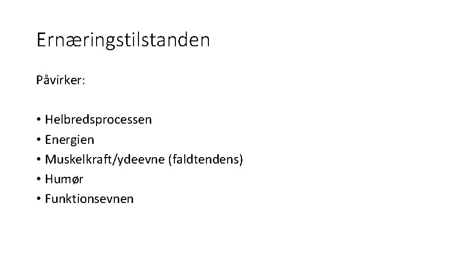 Ernæringstilstanden Påvirker: • Helbredsprocessen • Energien • Muskelkraft/ydeevne (faldtendens) • Humør • Funktionsevnen 