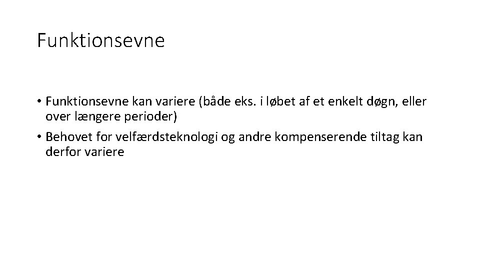 Funktionsevne • Funktionsevne kan variere (både eks. i løbet af et enkelt døgn, eller