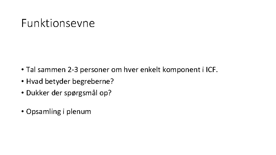 Funktionsevne • Tal sammen 2 -3 personer om hver enkelt komponent i ICF. •