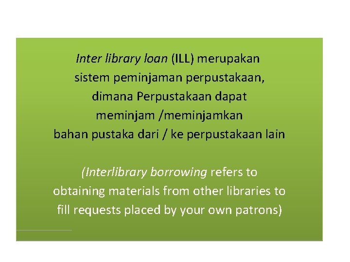 Inter library loan (ILL) merupakan sistem peminjaman perpustakaan, dimana Perpustakaan dapat meminjam /meminjamkan bahan