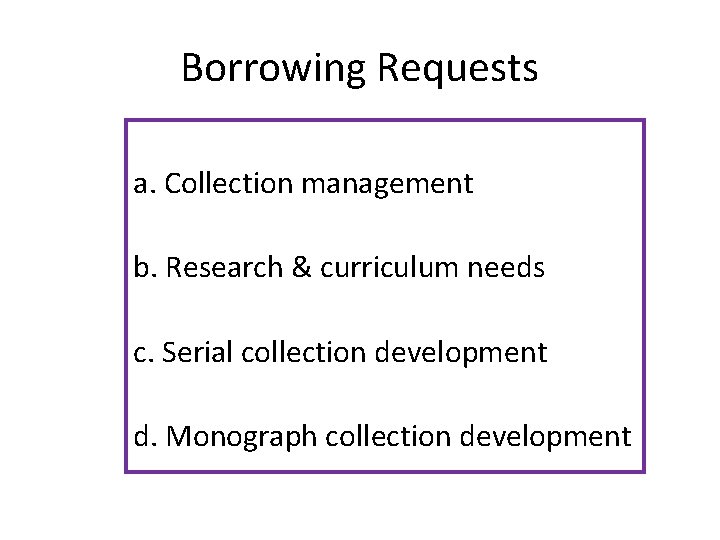 Borrowing Requests a. Collection management b. Research & curriculum needs c. Serial collection development