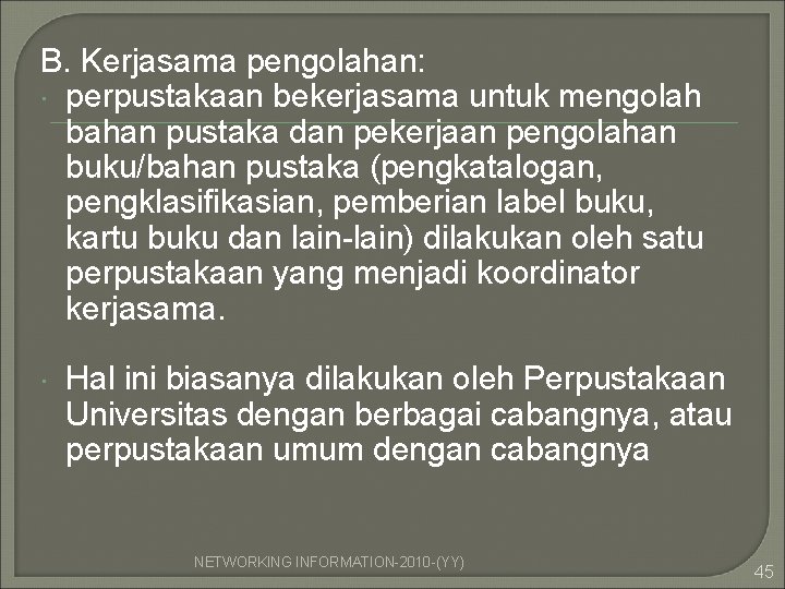 B. Kerjasama pengolahan: perpustakaan bekerjasama untuk mengolah bahan pustaka dan pekerjaan pengolahan buku/bahan pustaka