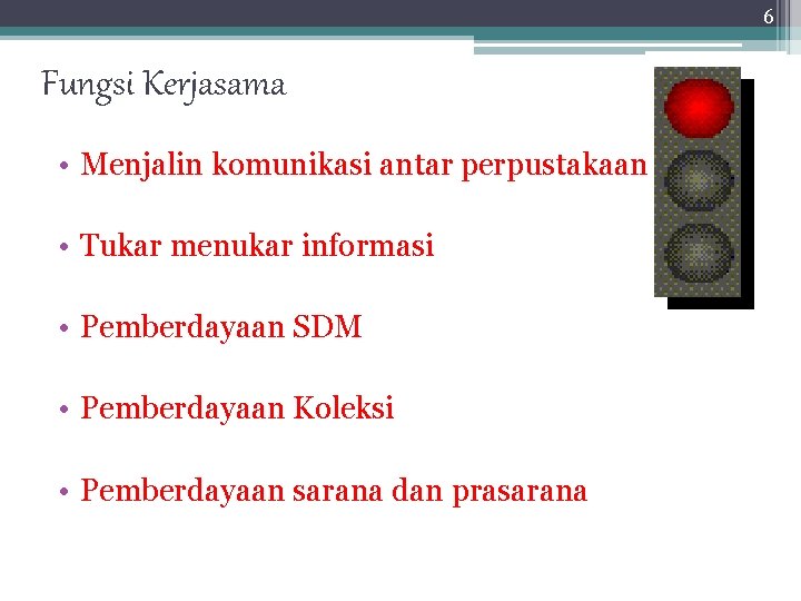 6 Fungsi Kerjasama • Menjalin komunikasi antar perpustakaan • Tukar menukar informasi • Pemberdayaan