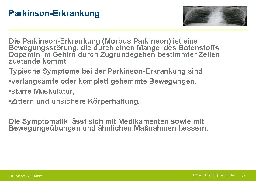 Parkinson-Erkrankung Die Parkinson-Erkrankung (Morbus Parkinson) ist eine Bewegungsstörung, die durch einen Mangel des Botenstoffs