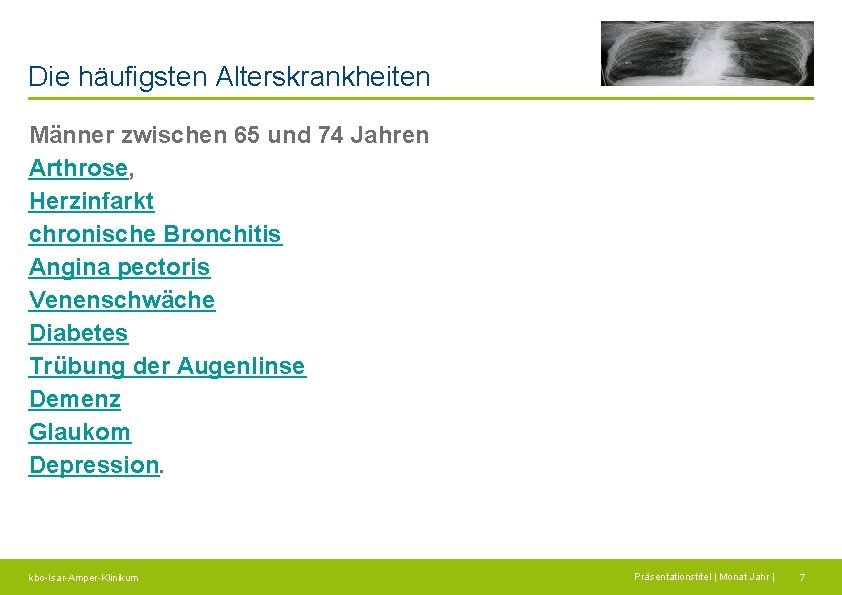 Die häufigsten Alterskrankheiten Männer zwischen 65 und 74 Jahren Arthrose, Herzinfarkt chronische Bronchitis Angina