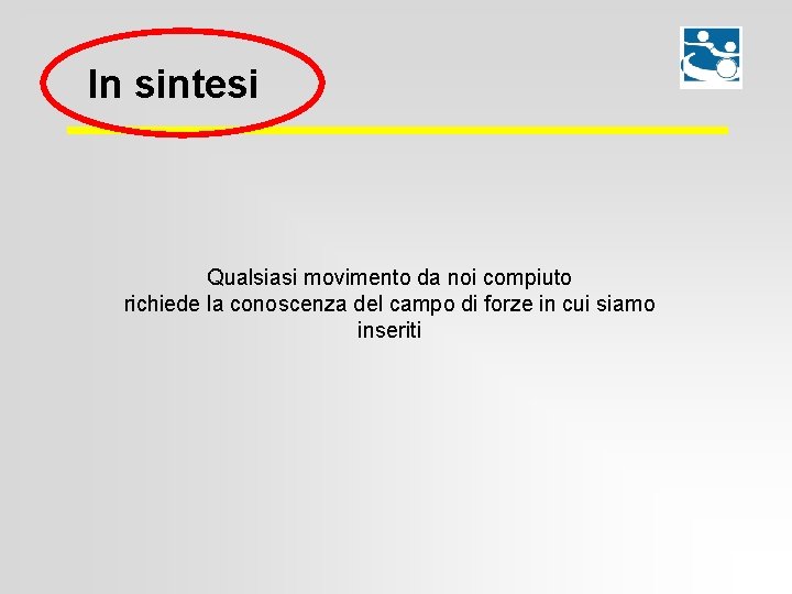 In sintesi Qualsiasi movimento da noi compiuto richiede la conoscenza del campo di forze