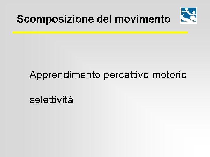 Scomposizione del movimento Apprendimento percettivo motorio selettività 