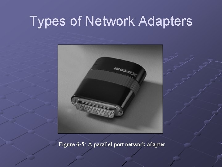 Types of Network Adapters Figure 6 -5: A parallel port network adapter 
