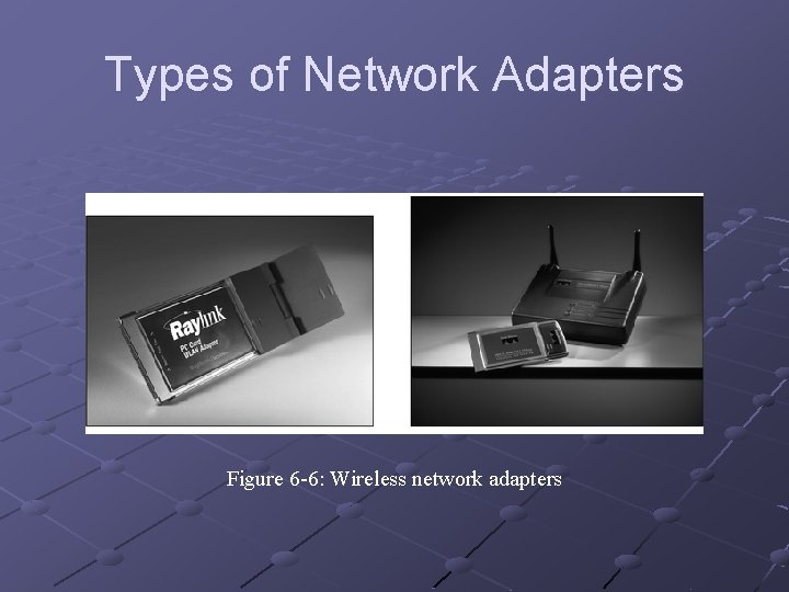 Types of Network Adapters Figure 6 -6: Wireless network adapters 