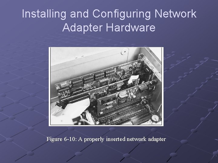 Installing and Configuring Network Adapter Hardware Figure 6 -10: A properly inserted network adapter