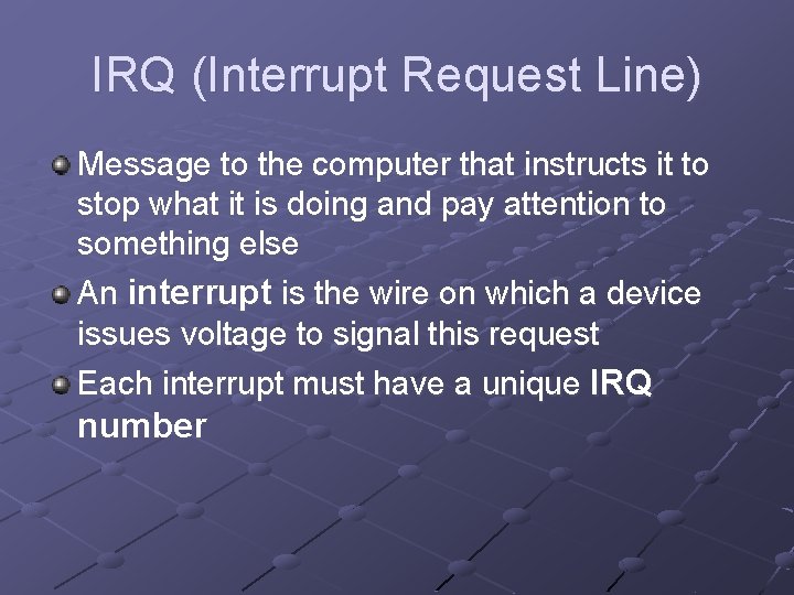 IRQ (Interrupt Request Line) Message to the computer that instructs it to stop what