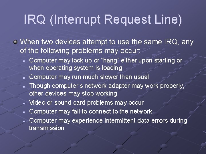 IRQ (Interrupt Request Line) When two devices attempt to use the same IRQ, any