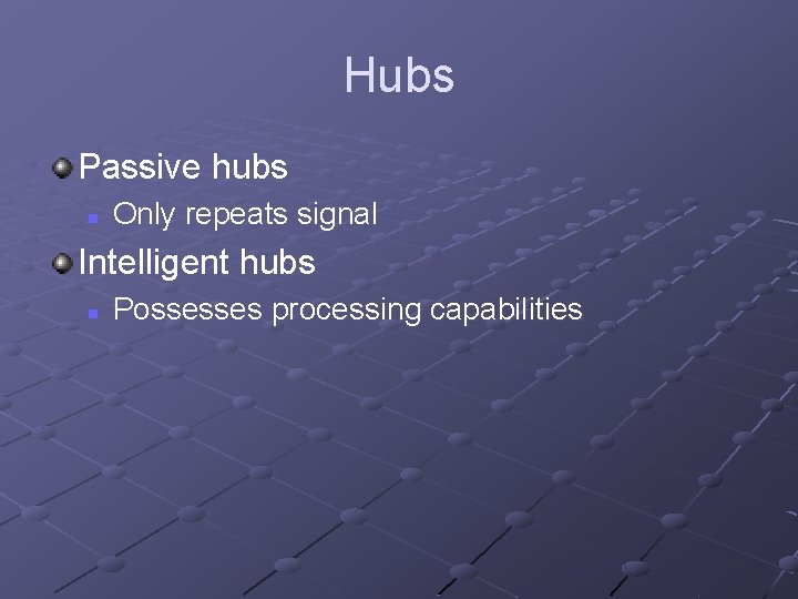 Hubs Passive hubs n Only repeats signal Intelligent hubs n Possesses processing capabilities 