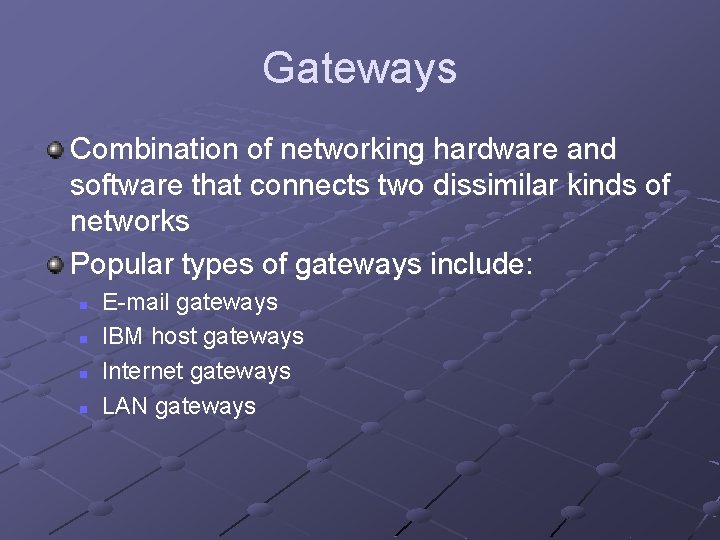 Gateways Combination of networking hardware and software that connects two dissimilar kinds of networks