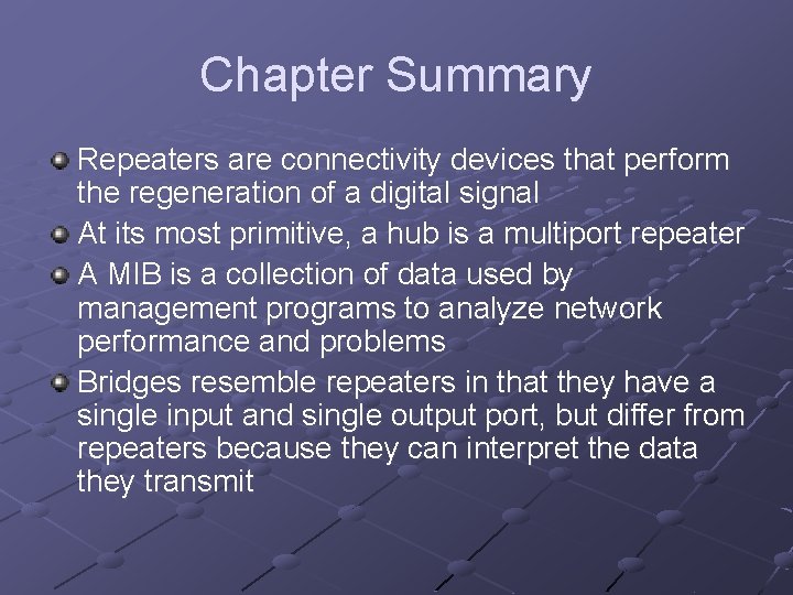 Chapter Summary Repeaters are connectivity devices that perform the regeneration of a digital signal