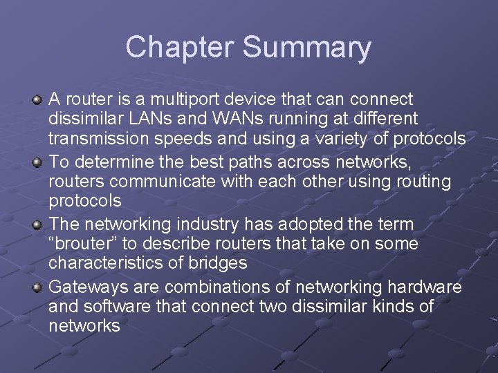 Chapter Summary A router is a multiport device that can connect dissimilar LANs and