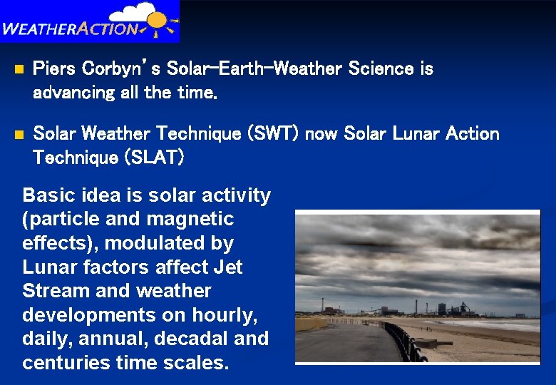 n Piers Corbyn’s Solar-Earth-Weather Science is advancing all the time. n Solar Weather Technique