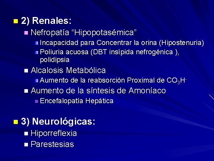 n 2) Renales: n Nefropatía “Hipopotasémica” Incapacidad para Concentrar la orina (Hipostenuria) Poliuria acuosa