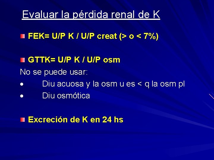 Evaluar la pérdida renal de K FEK= U/P K / U/P creat (> o