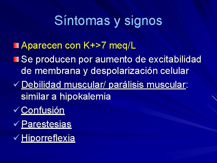 Síntomas y signos Aparecen con K+>7 meq/L Se producen por aumento de excitabilidad de