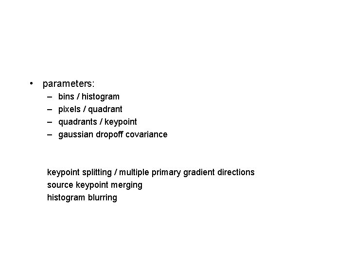  • parameters: – – bins / histogram pixels / quadrants / keypoint gaussian