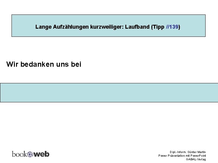 Lange Aufzählungen kurzweiliger: Laufband (Tipp //139) Wir bedanken uns bei Dipl. -Inform. Günter Martin