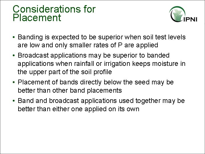 Considerations for Placement • Banding is expected to be superior when soil test levels