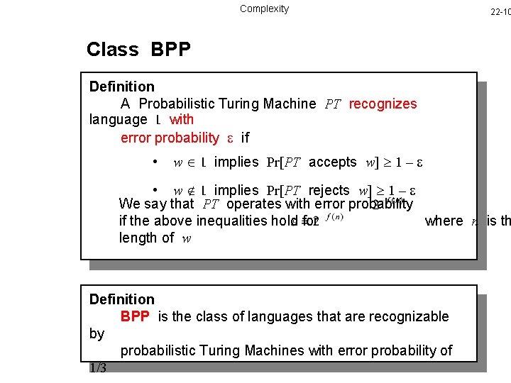 Complexity 22 -10 Class BPP Definition A Probabilistic Turing Machine PT recognizes language L