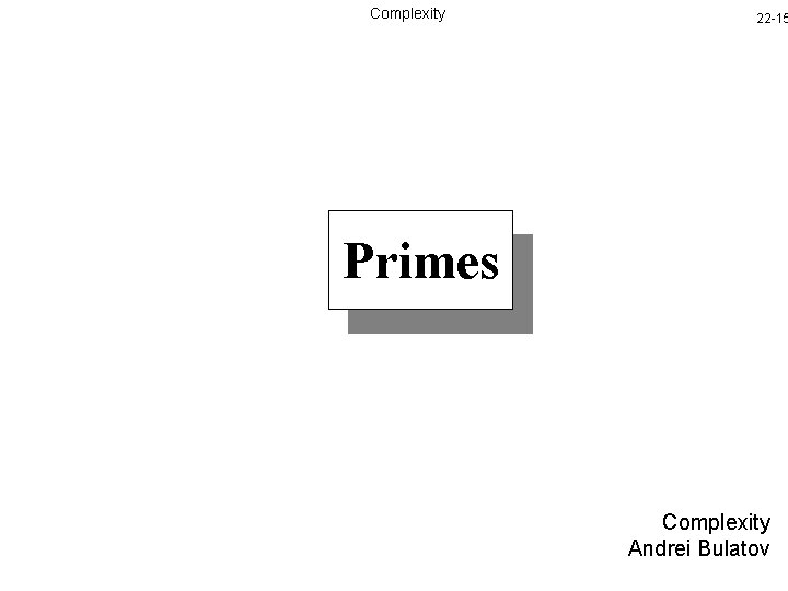 Complexity 22 -15 Primes Complexity Andrei Bulatov 