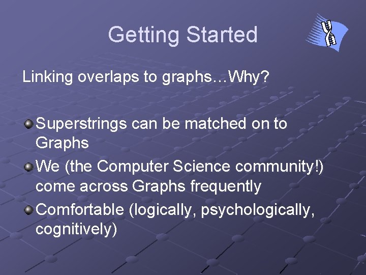 Getting Started Linking overlaps to graphs…Why? Superstrings can be matched on to Graphs We