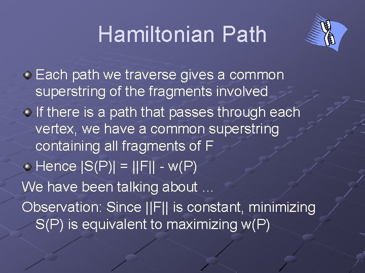 Hamiltonian Path Each path we traverse gives a common superstring of the fragments involved