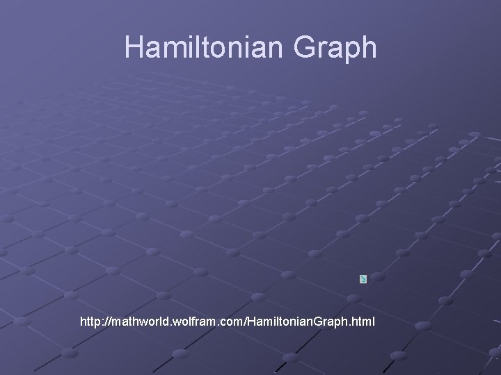 Hamiltonian Graph http: //mathworld. wolfram. com/Hamiltonian. Graph. html 