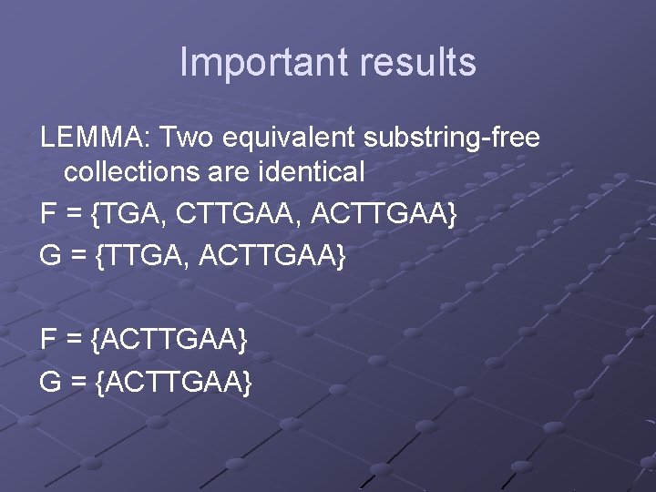 Important results LEMMA: Two equivalent substring-free collections are identical F = {TGA, CTTGAA, ACTTGAA}