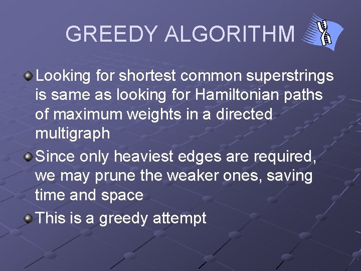 GREEDY ALGORITHM Looking for shortest common superstrings is same as looking for Hamiltonian paths