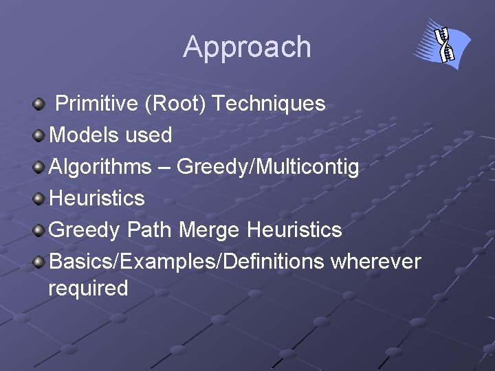 Approach Primitive (Root) Techniques Models used Algorithms – Greedy/Multicontig Heuristics Greedy Path Merge Heuristics